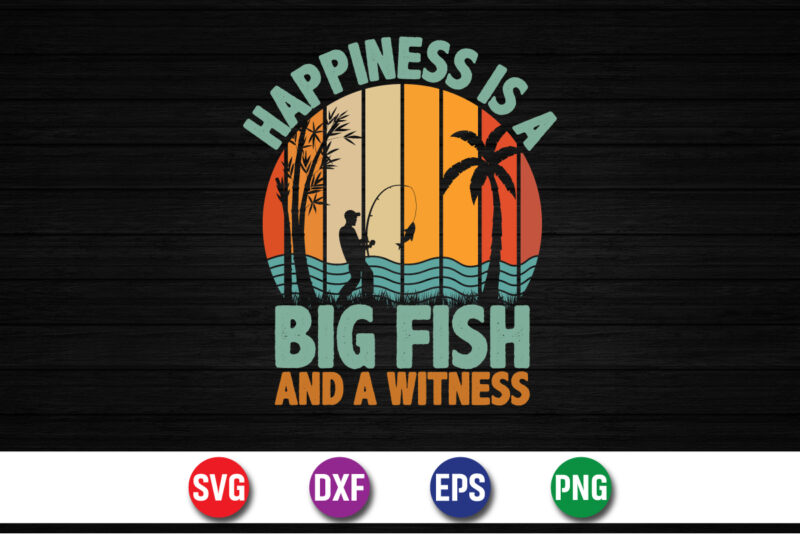 Happiness Is A Big Fish And A Witness T-shirt Design Print Template