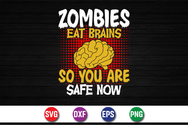 Zombies Eat Brains So You Are Safe Now, halloween svg, halloween costumes, halloween quote, funny halloween, halloween party