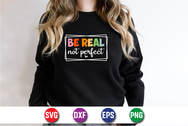 Be Real Not Perfect SVG T-shirt Design Print Template