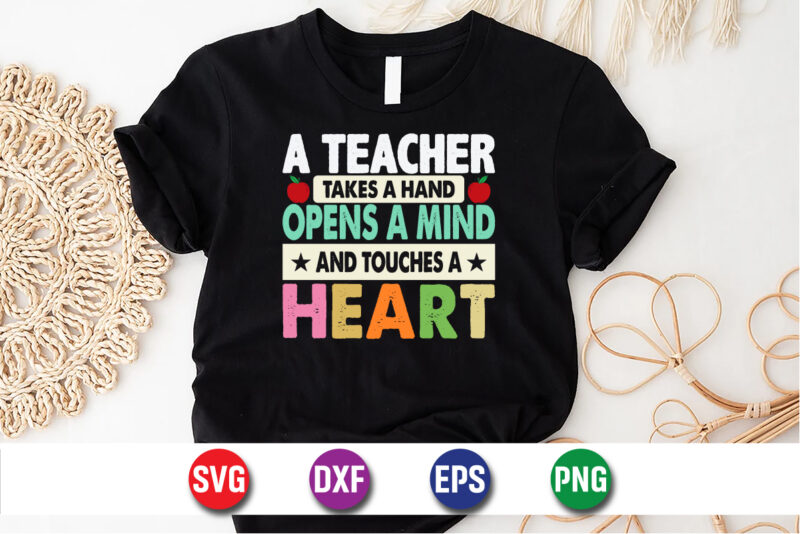 A Teacher Takes A Hand Opens A Mind And Touches A Heart T-shirt Design Print Template