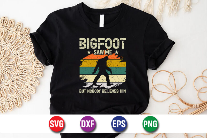 Bigfoot Saw Me But Nobody Believes Him T-shirt Design Print Template