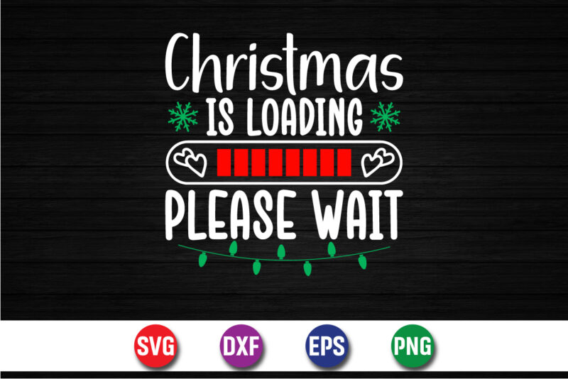 Christmas Is Loading Please Wait Merry Christmas SVG T-shirt Design Print Template