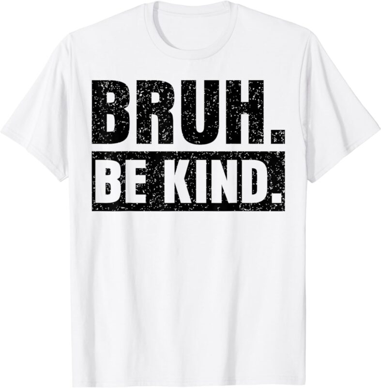 Bruh Be Kind Choose Kindness Anti Bullying T-Shirt