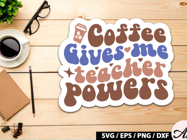 Coffee gives me teacher powers retro sticker t shirt vector file