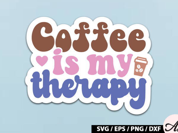 Coffee is my therapy retro sticker t shirt vector file