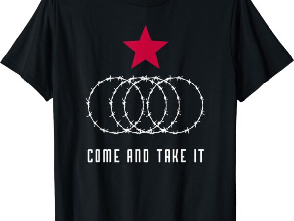 Come and take it texas border razor wire t-shirt