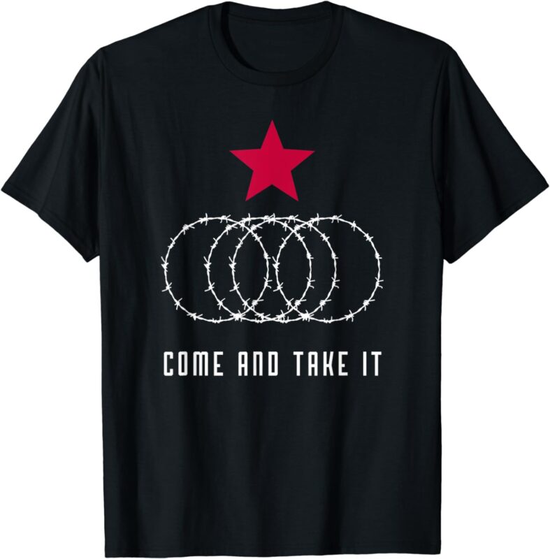 Come And Take It Texas Border razor wire T-Shirt