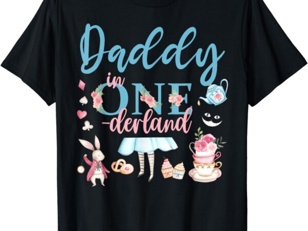 Daddy of the birthday girl – daddy in onderland 1st birthday t-shirt