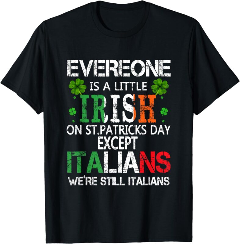 Everyone Is A Little Irish On St Patrick Day Except Italians T-Shirt