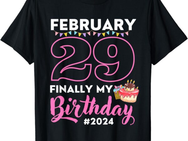 Finally my birthday leap day laughter for leap year 2024 t-shirt