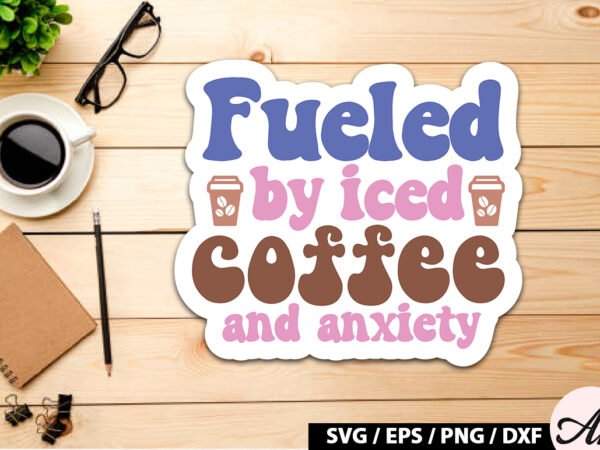 Fueled by iced coffee and anxiety retro sticker t shirt graphic design