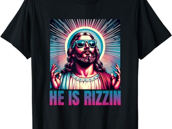 He is rizzin, jesus is rizzen t-shirt