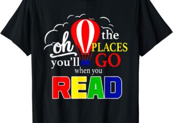 Hot Air Balloon Oh The Places You’ll Go When You Read T-Shirt