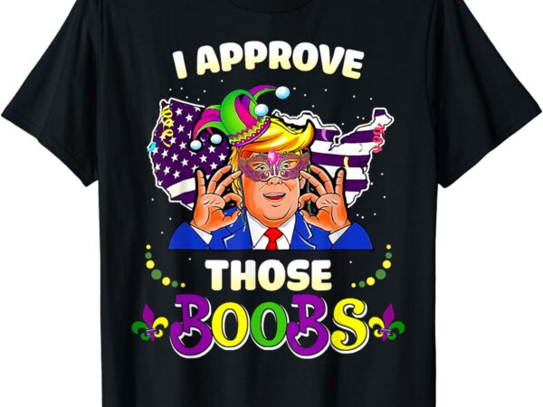 I approve those boobs trump american flag mardi gras funny t-shirt