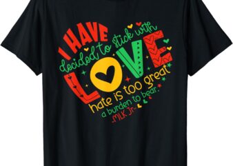 I Have Decided to Stick with Love MLK Black History Month T-Shirt