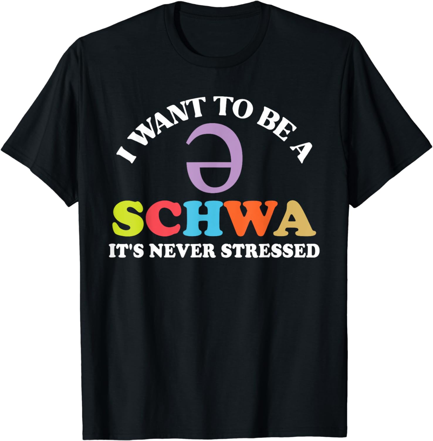 I Want To Be A Schwa It's Never Stressed T-Shirt - Buy t-shirt designs