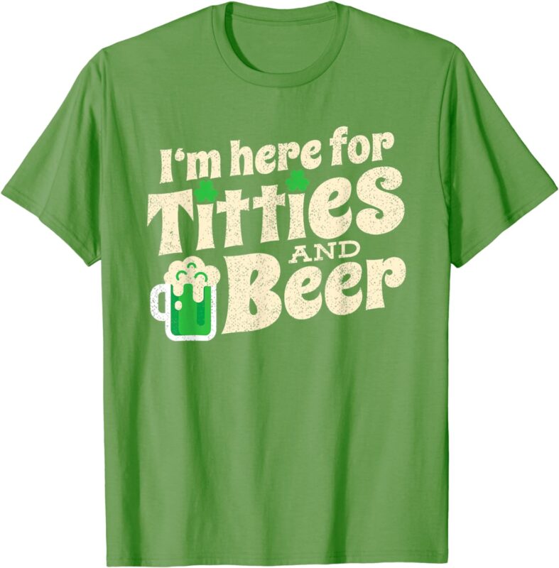 I’m Here For Titties And Beer Funny St Patricks Day Drinking T-Shirt