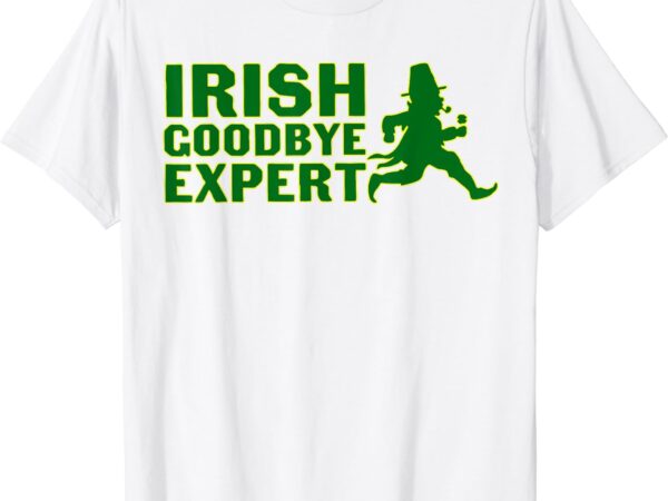 Irish goodbye expert funny st patrick’s day irish ireland t-shirt