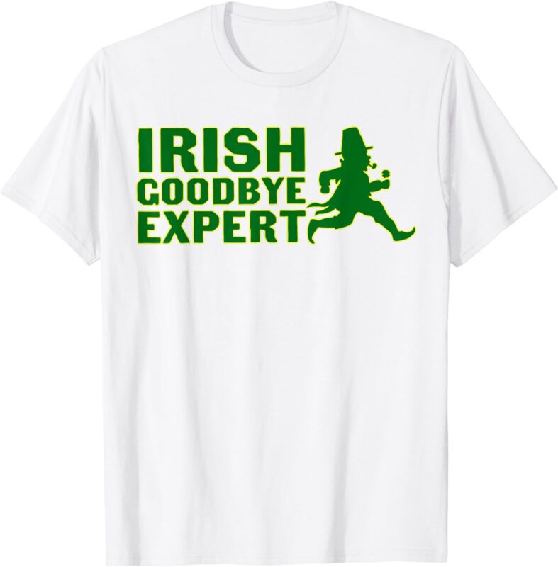 Irish Goodbye Expert Funny St Patrick’s Day Irish Ireland T-Shirt