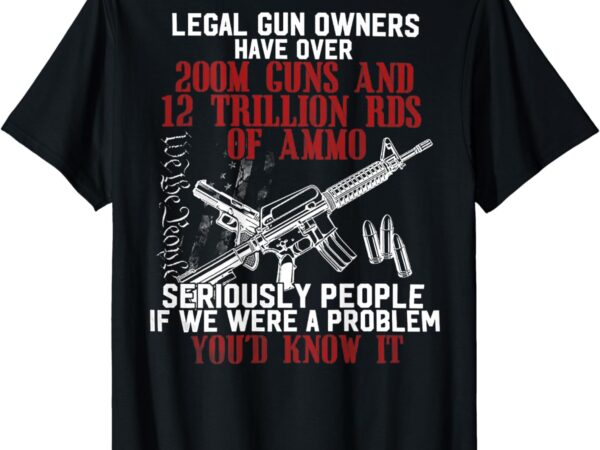 Legal gun owners have over 200m guns (on back) t-shirt