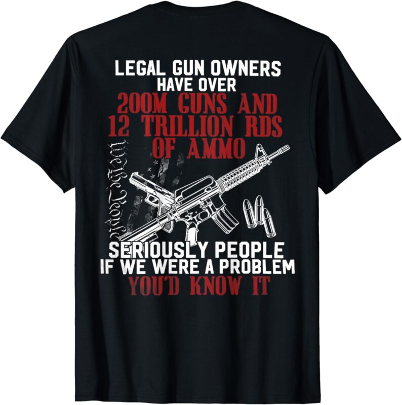 Legal Gun Owners Have Over 200m Guns (on back) T-Shirt