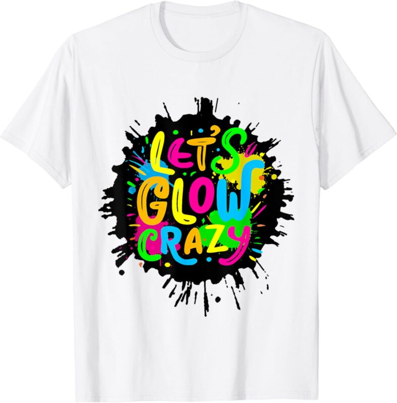 Let Glow Crazy – Colorful Group Team Tie Dye T-Shirt