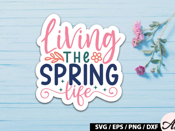 Living the spring life sticker svg t shirt vector graphic