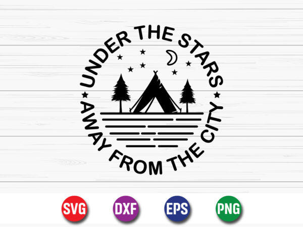 Under the stars away from the city svg t-shirt design print template