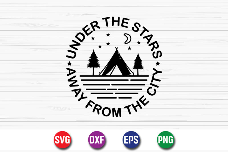 Under The Stars Away From The City SVG T-shirt Design Print Template