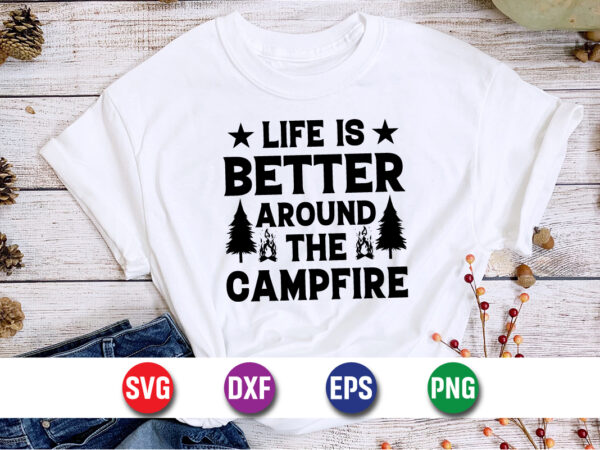 Life is better around the campfire svg t-shirt design print template