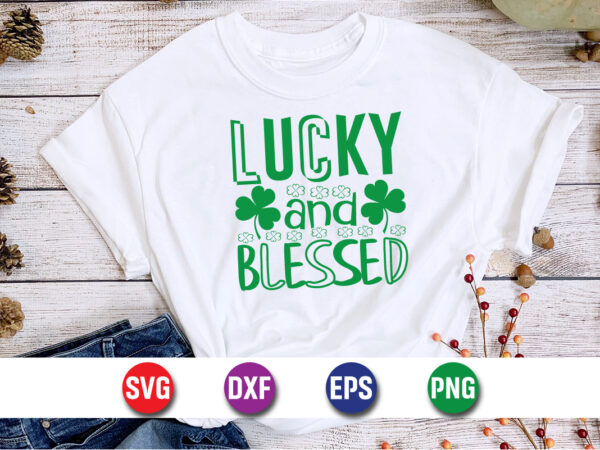 Lucky and blessed, t-shirt design,my 1st patrick s day t-shirt design, my 1st patrick s day svg cut file, ,st. patrick’s day svg design