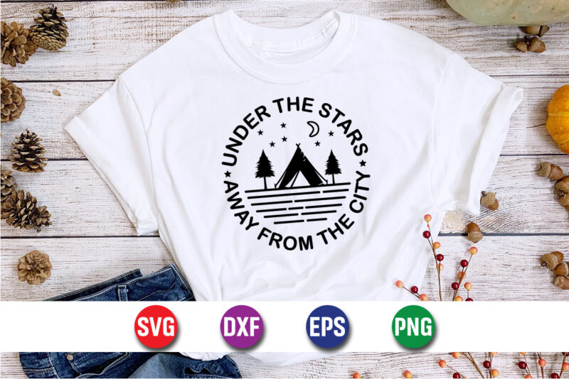 Under The Stars Away From The City SVG T-shirt Design Print Template