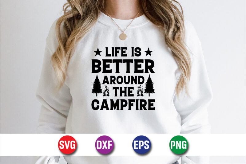 Life Is Better Around The Campfire SVG T-shirt Design Print Template