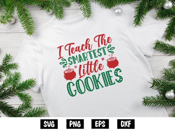 I teach the smartest little cookies, merry christmas svg, christmas svg, funny christmas quotes, winter svg, santa svg, christmas t-shirt
