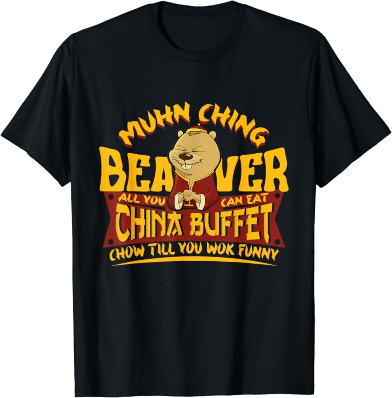 Muhn Ching Beaver All You Can Eat China Buffet funny T-Shirt