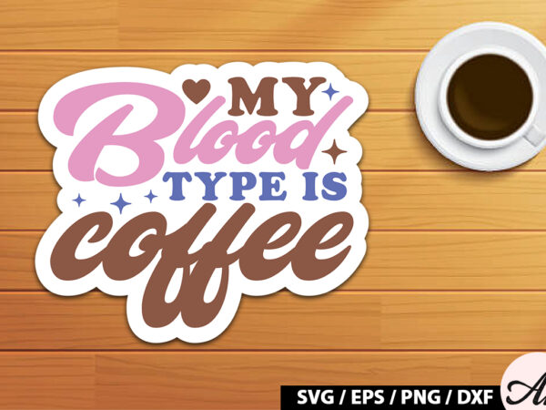 My blood type is coffee retro sticker t shirt designs for sale