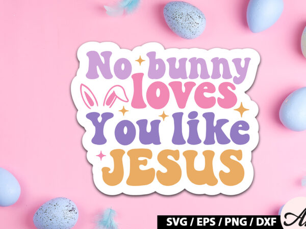 No bunny loves you like jesus retro sticker T shirt vector artwork