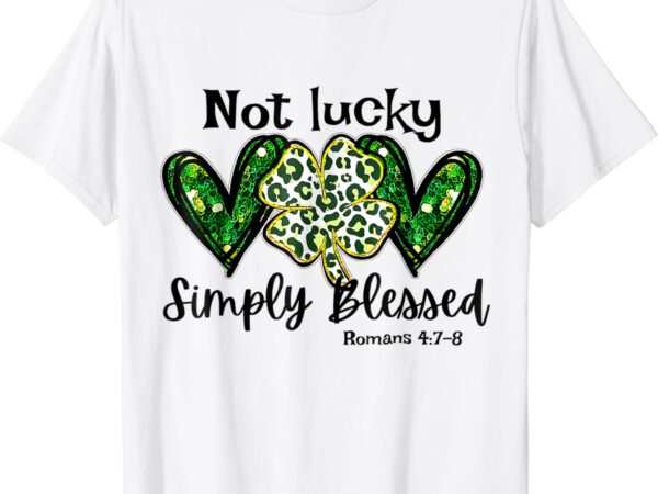 Not lucky simply blessed christian st patricks day irish t-shirt