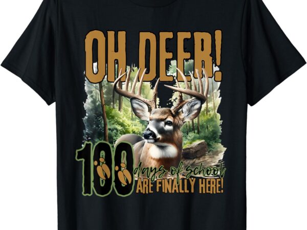 Oh deer 100 days of school are here deer hunting 100th day t-shirt