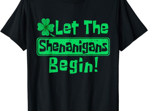 St patricks day let the shenanigans begin men women kids t-shirt