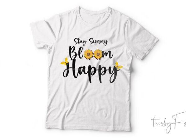 Stay sunny, bloom happy | cool artwork for sale t shirt template vector