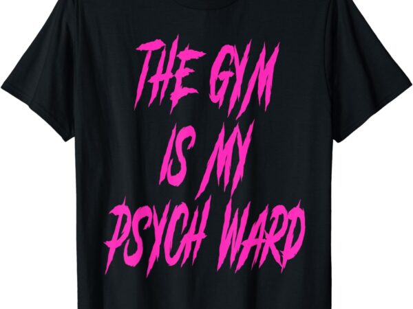 They gym is my ward funny cute psych joke fitness workout t-shirt