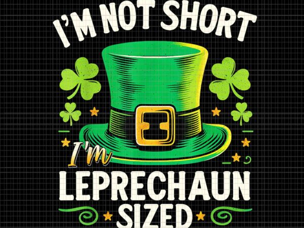 I’m not short i’m leprechaun st patrick’s day png, leprechaun patrick day png, leprechaun shamrock png t shirt design for sale