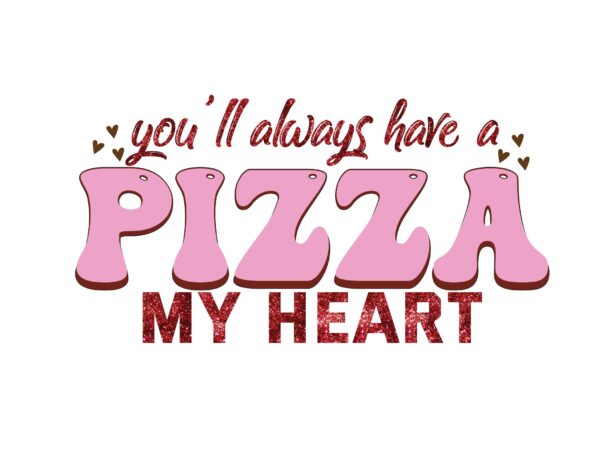 You’ll always have a pizza my heart t shirt design template