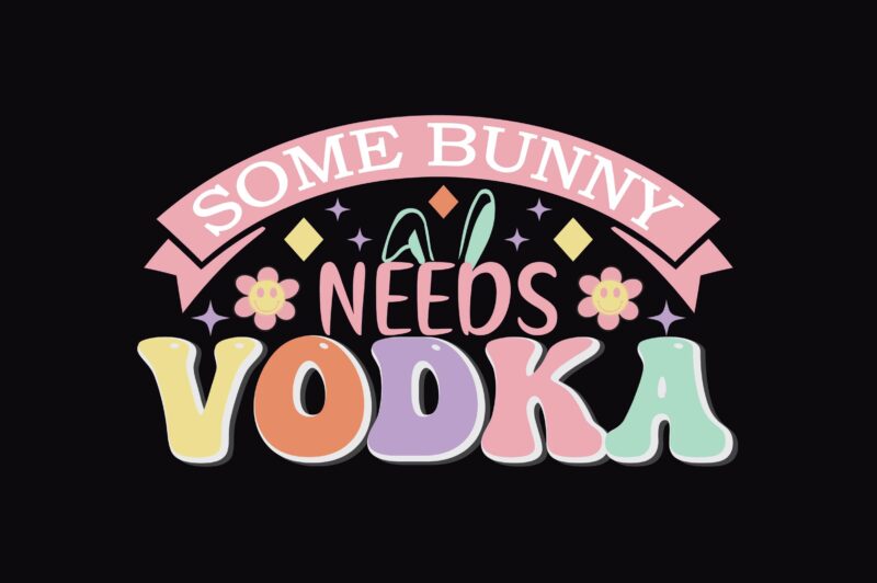 SOME BUNNY NEEDS VODKA