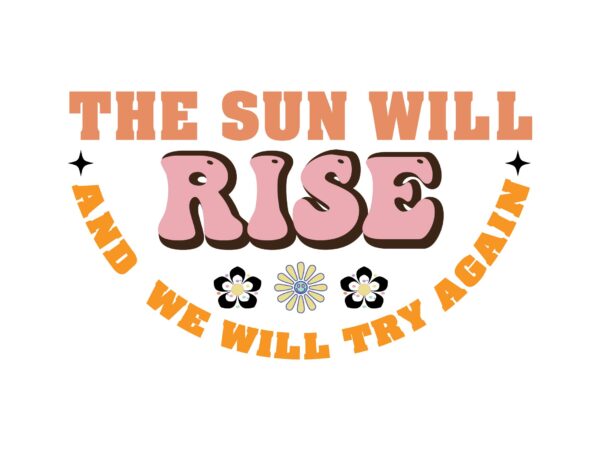 The sun will rise and we will try again t shirt designs for sale