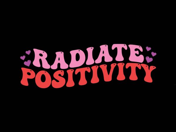 Radiate positivity t shirt design online