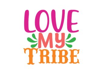 Love My Tribe t shirt vector graphic