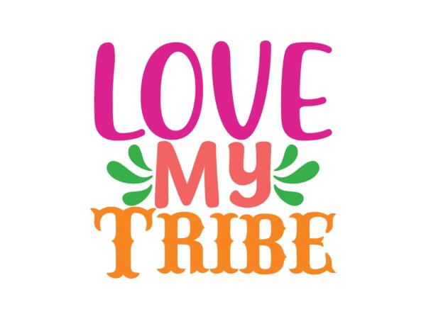 Love my tribe t shirt vector graphic