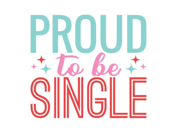 Proud to be single t shirt illustration